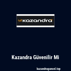 Kazandra Güvenilir Mi